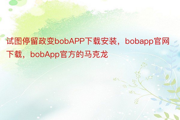 试图停留政变bobAPP下载安装，bobapp官网下载，bobApp官方的马克龙